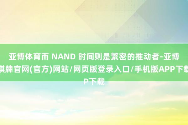 亚博体育而 NAND 时间则是繁密的推动者-亚博棋牌官网(官方)网站/网页版登录入口/手机版APP下载