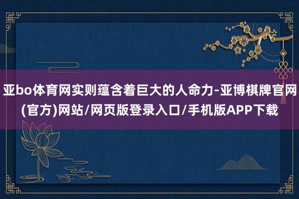 亚bo体育网实则蕴含着巨大的人命力-亚博棋牌官网(官方)网站/网页版登录入口/手机版APP下载