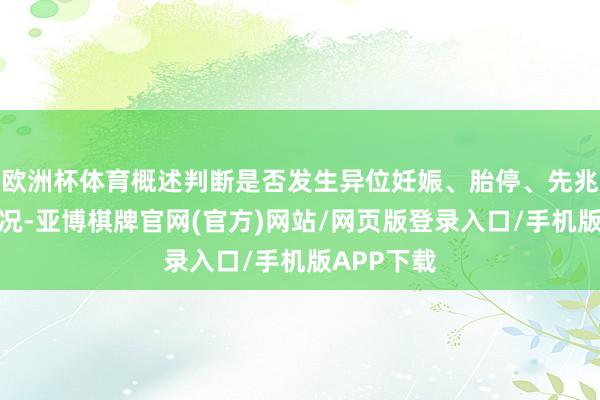 欧洲杯体育概述判断是否发生异位妊娠、胎停、先兆流产等情况-亚博棋牌官网(官方)网站/网页版登录入口/手机版APP下载
