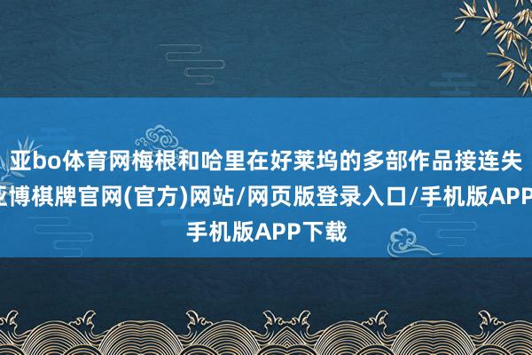 亚bo体育网梅根和哈里在好莱坞的多部作品接连失利-亚博棋牌官网(官方)网站/网页版登录入口/手机版APP下载