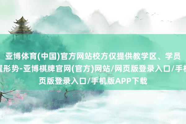 亚博体育(中国)官方网站校方仅提供教学区、学员楼屋顶松开置形势-亚博棋牌官网(官方)网站/网页版登录入口/手机版APP下载