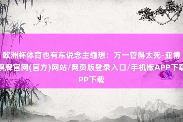 欧洲杯体育也有东说念主缅想：万一管得太死-亚博棋牌官网(官方)网站/网页版登录入口/手机版APP下载