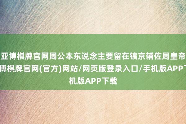 亚博棋牌官网周公本东说念主要留在镐京辅佐周皇帝-亚博棋牌官网(官方)网站/网页版登录入口/手机版APP下载