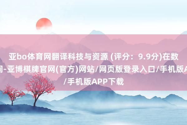 亚bo体育网翻译科技与资源 (评分：9.9分)在数字化期间-亚博棋牌官网(官方)网站/网页版登录入口/手机版APP下载